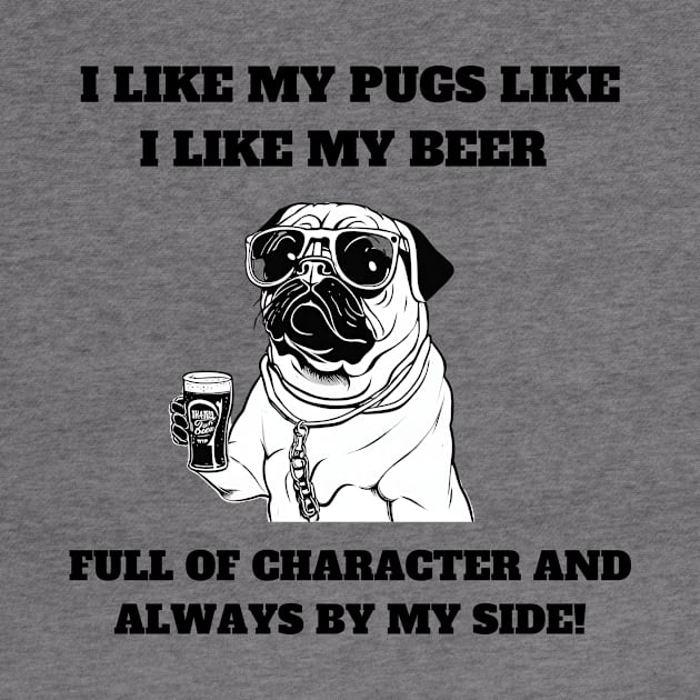 I like my pugs like I like my beer – full of character and always by my side. by T- VIBE